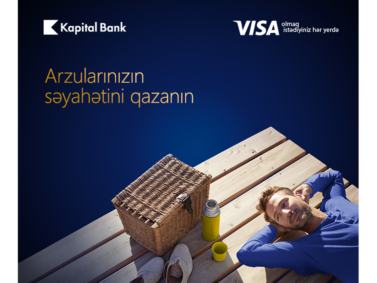 Kapital Bank-ın Visa kartları ilə "Arzularınızın səyahətini qazanın"