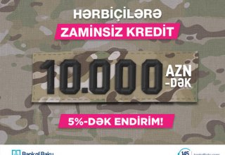 “Bank of Baku”dan hərbiçilərə 10 min manatadək zaminsiz kredit və 5%-dək endirim!