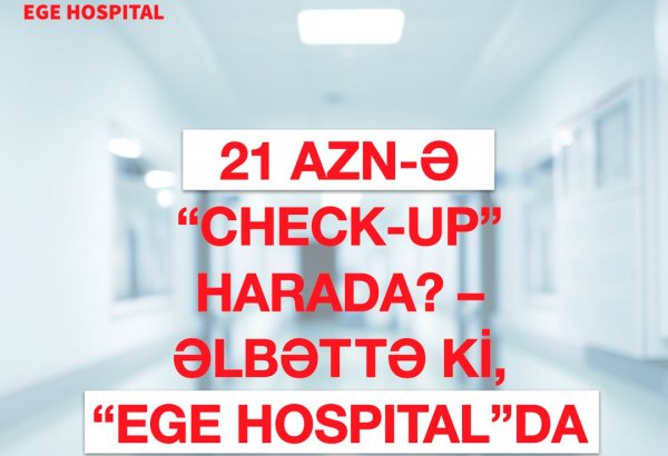 “EGE Hospital”dan növbəti sevindirici xəbər - “Check-up" ayı uzadıldı