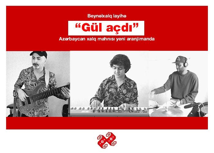 Beynəlxalq layihə: “Gül açdı” Azərbaycan xalq mahnısı yeni aranjimanda (VİDEO)