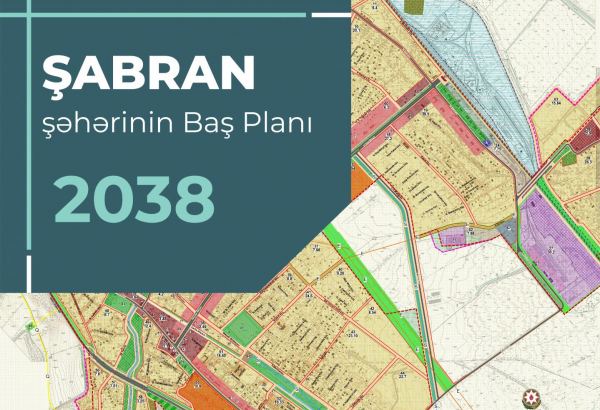 Şabran şəhərinin Baş planının detalları açıqlanıb