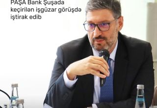 “PAŞA Bank” Qarabağ Dirçəliş Fondunun Şuşada təşkil etdiyi işgüzar görüşdə iştirak edib