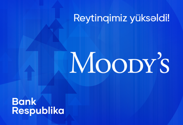 Moody's "Bank Respublika"nın reytinqini "stabil" proqnozla "B2" səviyyəsinə yüksəldib