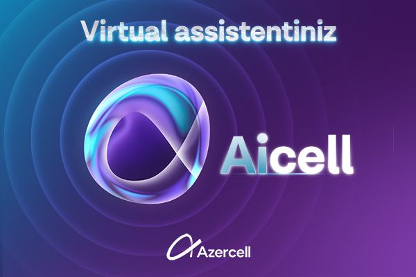 Azercell-in Süni Zəka əsasında çalışan Virtual Assistenti AiCell artıq abunəçilərin xidmətindədir!