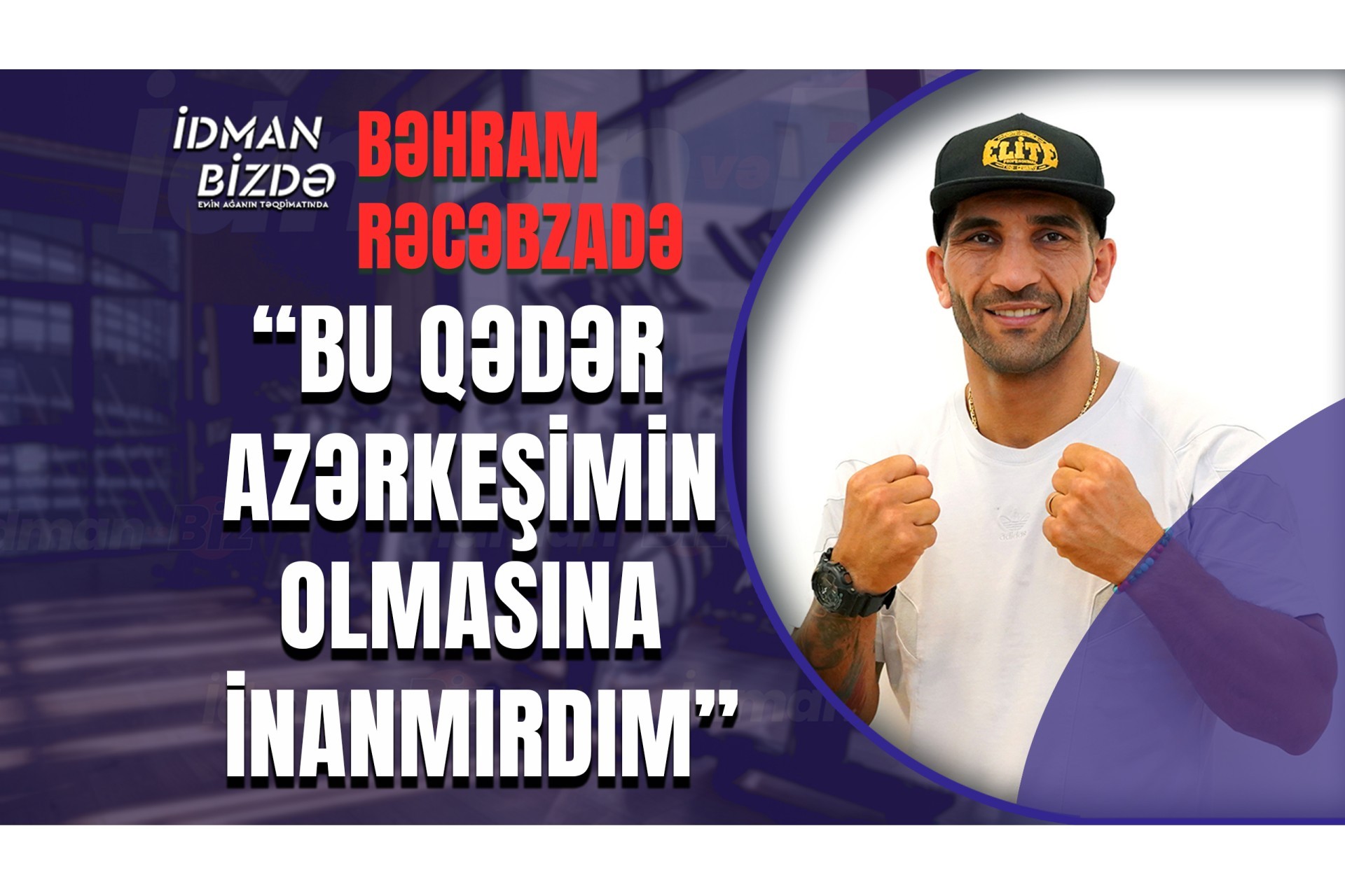 “Tək “qızıl canavar” mənəm” -Bəhram Rəcəbzadə (FOTO/VİDEO)